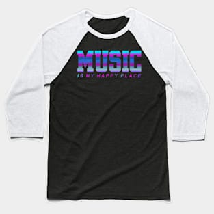 Music Is My Happy Place Baseball T-Shirt